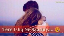  Tere Ishq Ne Sathiya sad WhatsApp status video  | new status video | latest status video 2018