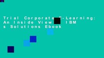 Trial Corporate E-Learning: An Inside View of IBM s Solutions Ebook