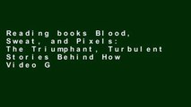 Reading books Blood, Sweat, and Pixels: The Triumphant, Turbulent Stories Behind How Video Games