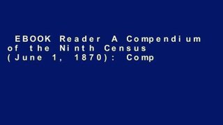 EBOOK Reader A Compendium of the Ninth Census (June 1, 1870): Compiled Pursuant to a Concurrent