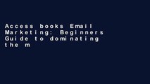Access books Email Marketing: Beginners Guide to dominating the market with Email Marketing: