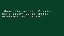 Complete acces  Praxis Core Study Guide 2018: Academic Skills for Educators 5712, 5722, 5732