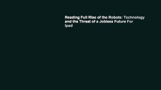 Reading Full Rise of the Robots: Technology and the Threat of a Jobless Future For Ipad