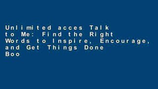Unlimited acces Talk to Me: Find the Right Words to Inspire, Encourage, and Get Things Done Book