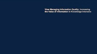 View Managing Information Quality: Increasing the Value of Information in Knowledge-Intensive