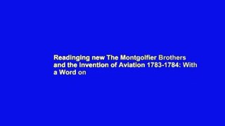 Readinging new The Montgolfier Brothers and the Invention of Aviation 1783-1784: With a Word on