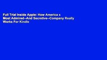 Full Trial Inside Apple: How America s Most Admired--And Secretive--Company Really Works For Kindle