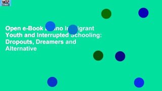 Open e-Book Latino Immigrant Youth and Interrupted Schooling: Dropouts, Dreamers and Alternative