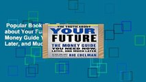 Popular Book  The Truth about Your Future: The Money Guide You Need Now, Later, and Much Later