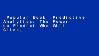 Popular Book  Predictive Analytics: The Power to Predict Who Will Click, Buy, Lie, or Die