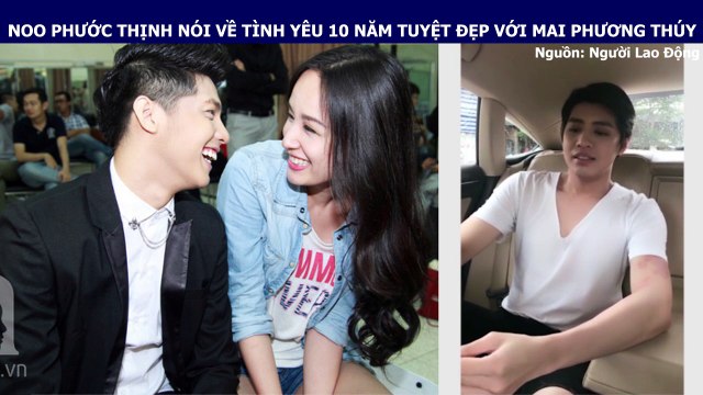 NOO PHƯỚC THỊNH NÓI VỀ TÌNH YÊU 10 NĂM TUYỆT ĐẸP VỚI MAI PHƯƠNG THÚY