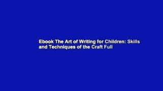 Ebook The Art of Writing for Children: Skills and Techniques of the Craft Full