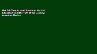 Get Full Time to Heal: American Medical Education from the Turn of the Century: American Medical