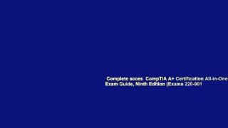 Complete acces  CompTIA A+ Certification All-in-One Exam Guide, Ninth Edition (Exams 220-901
