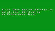 Trial Open Source Enterprise Solutions: Developing an E-business Strategy Ebook