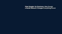 View Google  for Business: How Google s Social Network Changes Everything Ebook