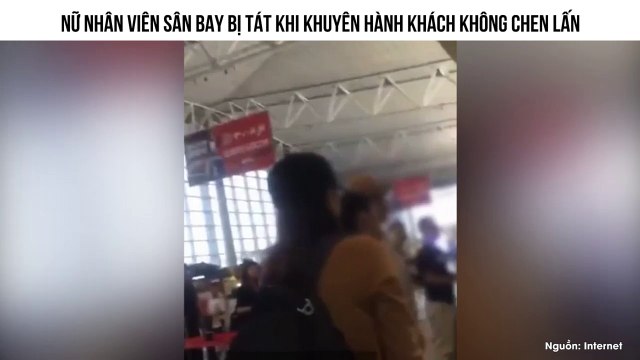 NỮ NHÂN VIÊN SÂN BAY BỊ TÁT KHI KHUYÊN HÀNH KHÁCH KHÔNG CHEN LẤN
