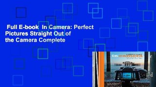 Full E-book  In Camera: Perfect Pictures Straight Out of the Camera Complete