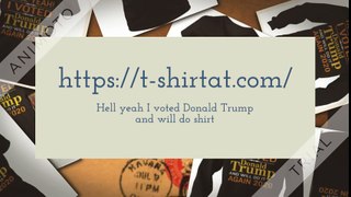 Hell yeah I voted Donald Trump and will do it again 2020 shirt