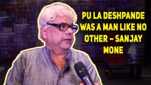 Sanjay Mone | Pu La Deshpande was a man like no other