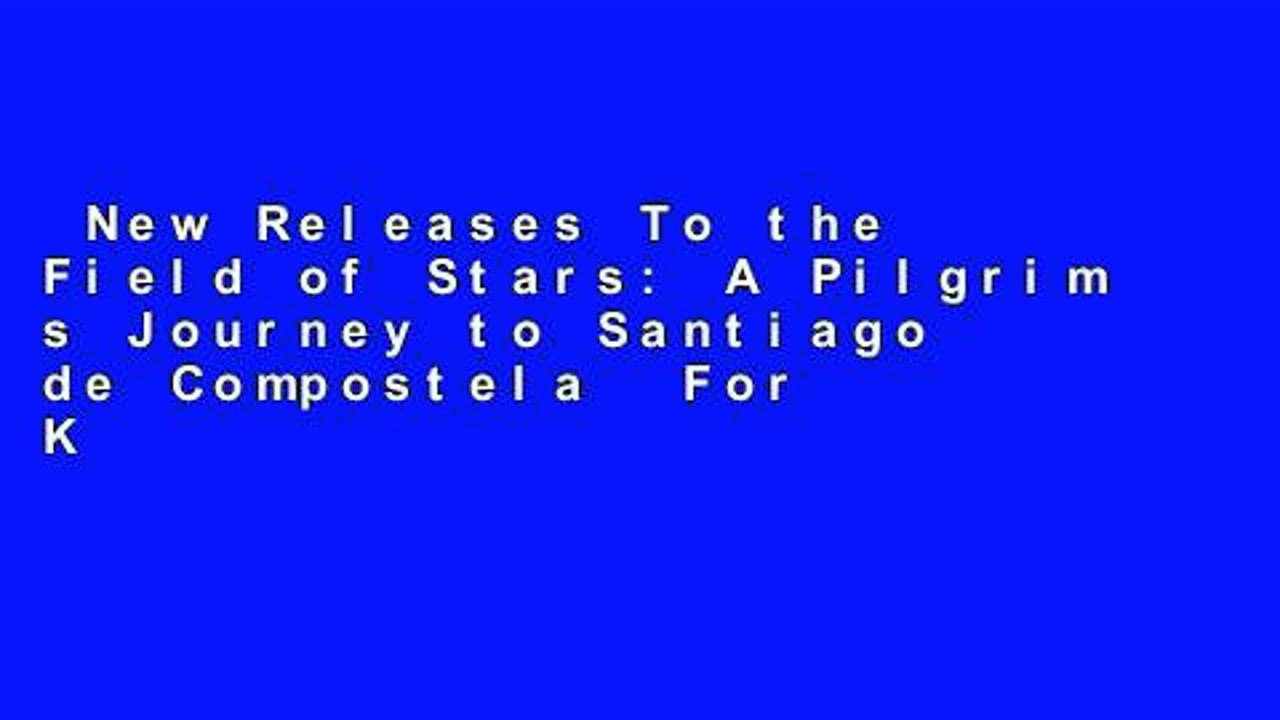 New Releases To the Field of Stars: A Pilgrim s Journey to Santiago de Compostela  For Kindle