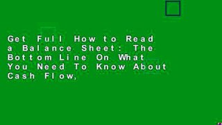 Get Full How to Read a Balance Sheet: The Bottom Line On What You Need To Know About Cash Flow,