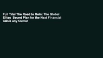 Full Trial The Road to Ruin: The Global Elites  Secret Plan for the Next Financial Crisis any format