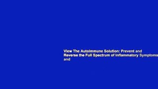 View The Autoimmune Solution: Prevent and Reverse the Full Spectrum of Inflammatory Symptoms and