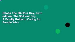 Ebook The 36-Hour Day, sixth edition: The 36-Hour Day: A Family Guide to Caring for People Who