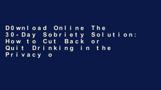 D0wnload Online The 30-Day Sobriety Solution: How to Cut Back or Quit Drinking in the Privacy of