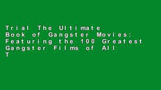 Trial The Ultimate Book of Gangster Movies: Featuring the 100 Greatest Gangster Films of All Time