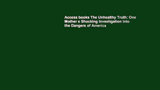 Access books The Unhealthy Truth: One Mother s Shocking Investigation Into the Dangers of America