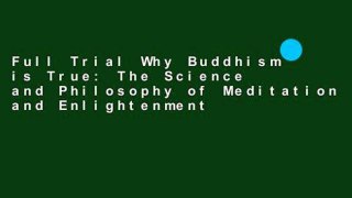 Full Trial Why Buddhism is True: The Science and Philosophy of Meditation and Enlightenment