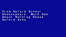 View Oxford School Shakespeare: Much Ado About Nothing Ebook Oxford School Shakespeare: Much Ado