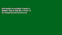 this books is available Frazzle to Dazzle: How to Not Be a Victim of an Inexperienced Hairdresser