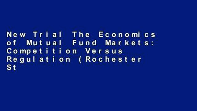 New Trial The Economics of Mutual Fund Markets: Competition Versus Regulation (Rochester Studies
