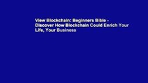 View Blockchain: Beginners Bible - Discover How Blockchain Could Enrich Your Life, Your Business