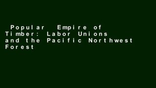 Popular  Empire of Timber: Labor Unions and the Pacific Northwest Forests (Studies in Environment