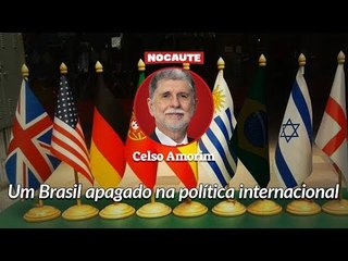 CELSO AMORIM: O BRASIL SUMIU DO CENÁRIO INTERNACIONAL.