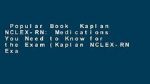 Popular Book  Kaplan NCLEX-RN: Medications You Need to Know for the Exam (Kaplan NCLEX-RN Exam)