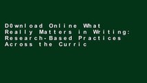 D0wnload Online What Really Matters in Writing: Research-Based Practices Across the Curriculum