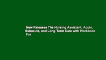New Releases The Nursing Assistant: Acute, Subacute, and Long-Term Care with Workbook  For