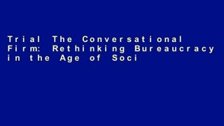 Trial The Conversational Firm: Rethinking Bureaucracy in the Age of Social Media (The Middle Range