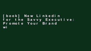 [book] New Linkedin for the Savvy Executive: Promote Your Brand with Authenticity, Tact and Power