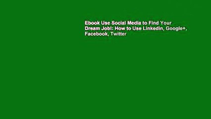 Ebook Use Social Media to Find Your Dream Job!: How to Use Linkedin, Google+, Facebook, Twitter