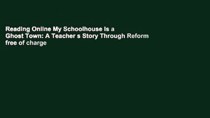 Reading Online My Schoolhouse Is a Ghost Town: A Teacher s Story Through Reform free of charge