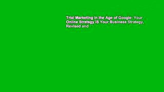 Trial Marketing in the Age of Google: Your Online Strategy IS Your Business Strategy, Revised and
