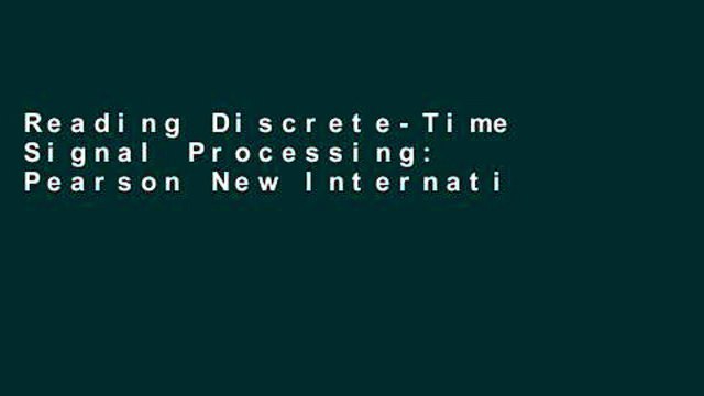 Reading Discrete-Time Signal Processing: Pearson New International Edition Full access