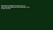 View How To Get Real YouTube Views On Your YouTube Video and Free Subscribers: How To Get YouTube