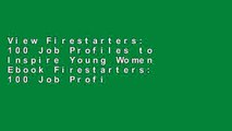 View Firestarters: 100 Job Profiles to Inspire Young Women Ebook Firestarters: 100 Job Profiles to